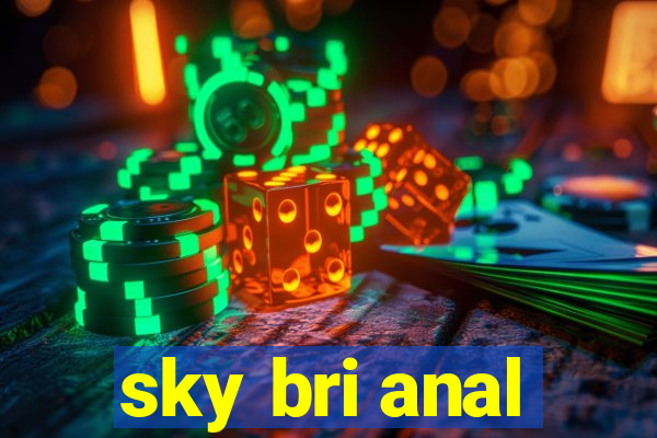 sky bri anal